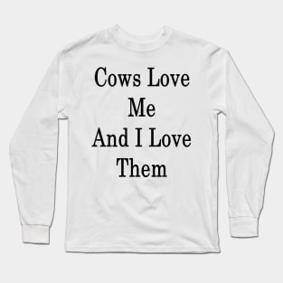 Cows Love Me And I Love Them Long Sleeve T-Shirt